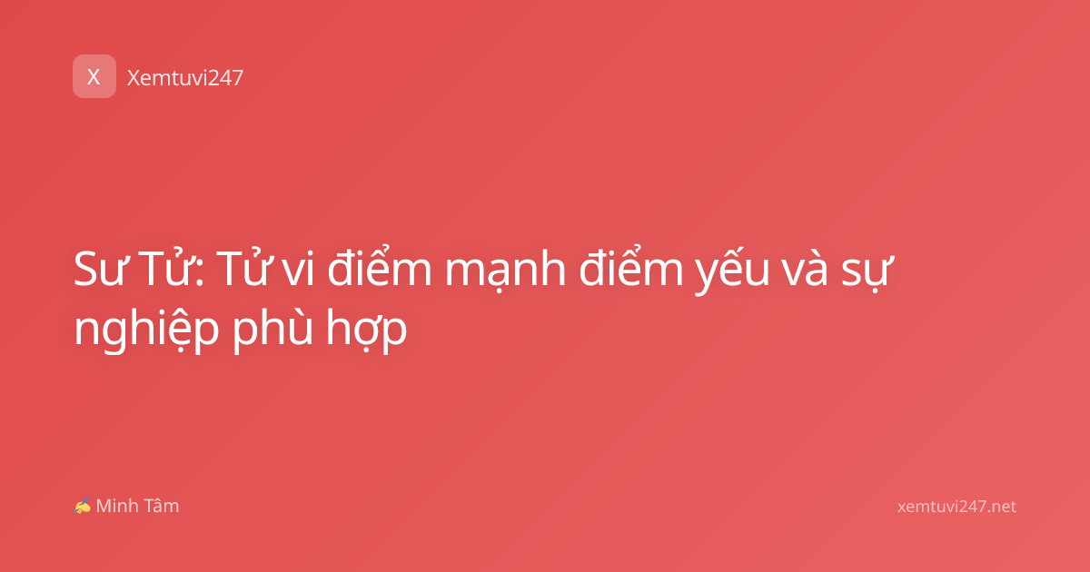 Sư Tử: Tử vi điểm mạnh điểm yếu và sự nghiệp phù hợp