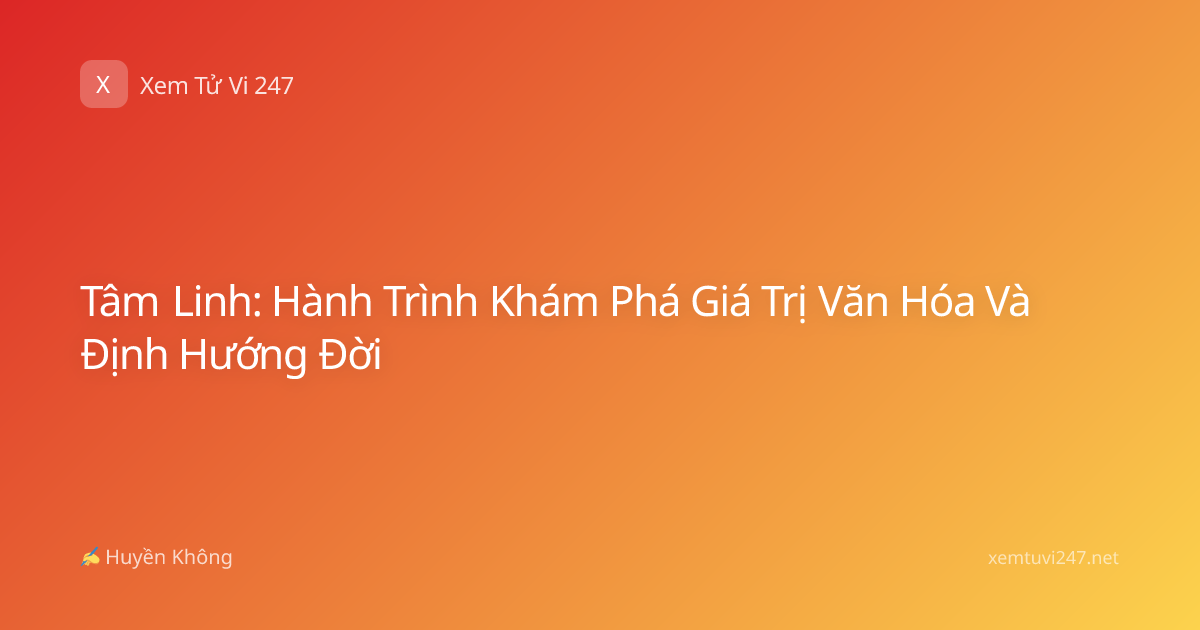 Tâm Linh: Hành Trình Khám Phá Giá Trị Văn Hóa Và Định Hướng Đời