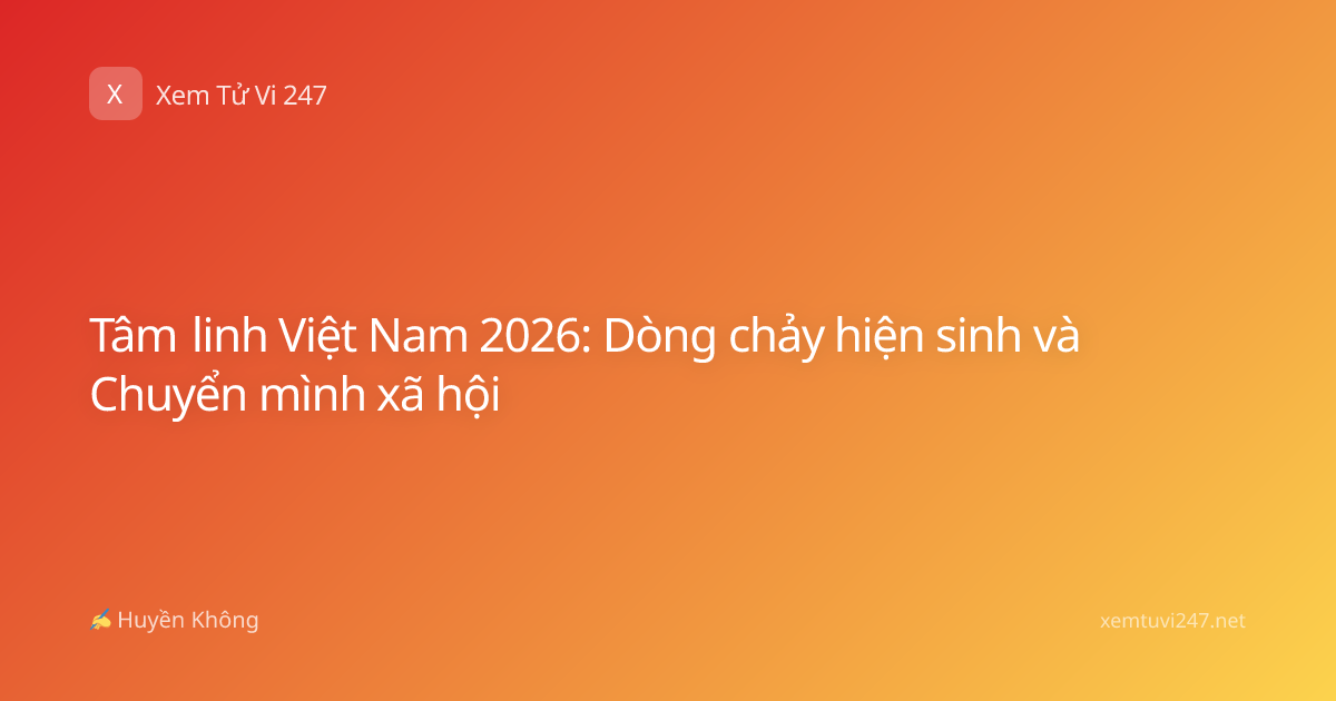 Tâm linh Việt Nam 2026: Dòng chảy hiện sinh và Chuyển mình xã hội
