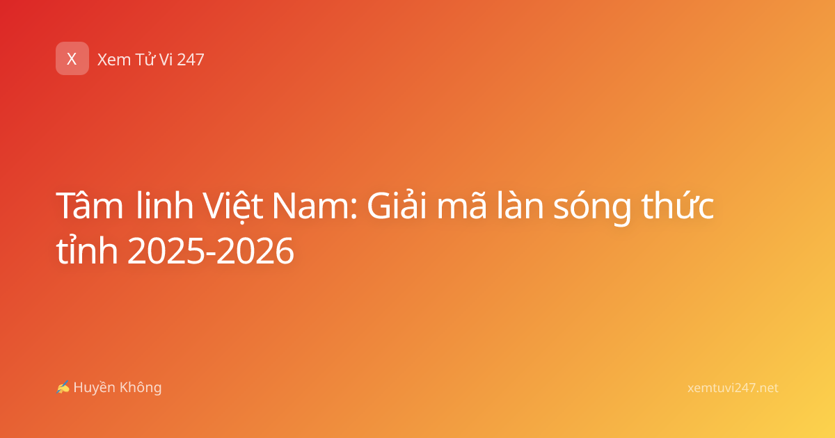 Tâm linh Việt Nam: Giải mã làn sóng thức tỉnh 2025-2026