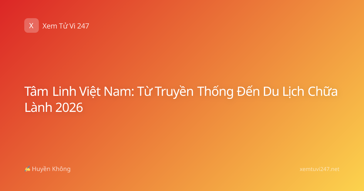 Tâm Linh Việt Nam: Từ Truyền Thống Đến Du Lịch Chữa Lành 2026