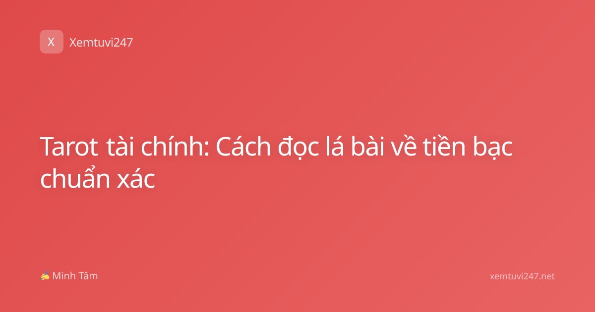 Tarot tài chính: Cách đọc lá bài về tiền bạc chuẩn xác