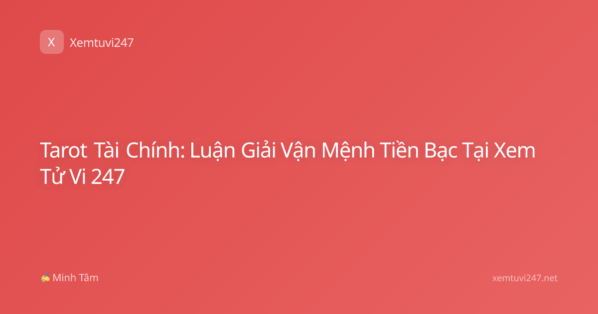 Tarot Tài Chính: Luận Giải Vận Mệnh Tiền Bạc Tại Xem Tử Vi 247