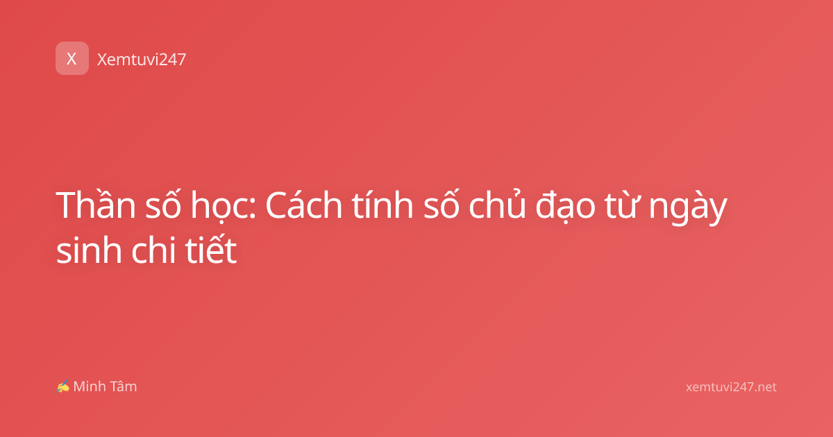 Thần số học: Cách tính số chủ đạo từ ngày sinh chi tiết