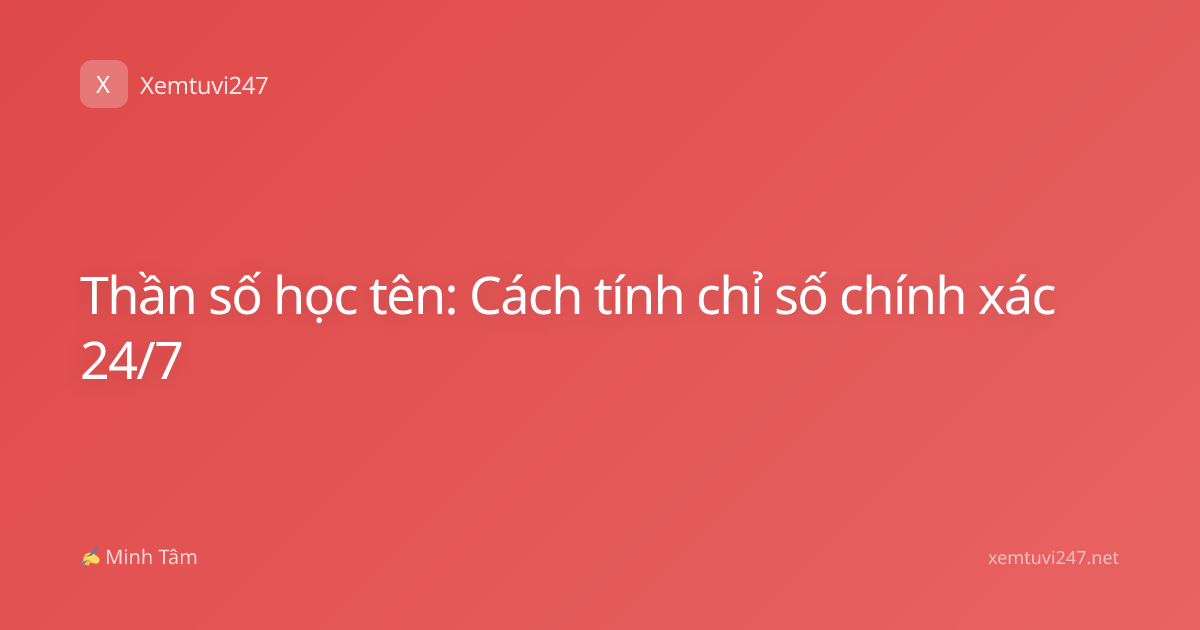Thần số học tên: Cách tính chỉ số chính xác 24/7