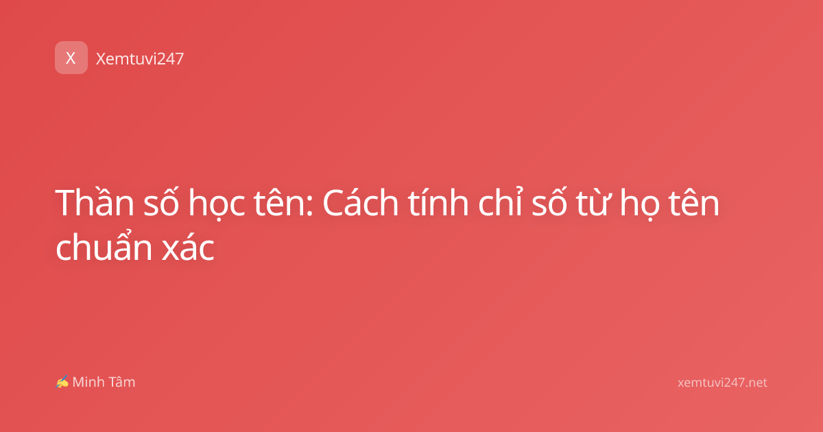 Thần số học tên: Cách tính chỉ số từ họ tên chuẩn xác