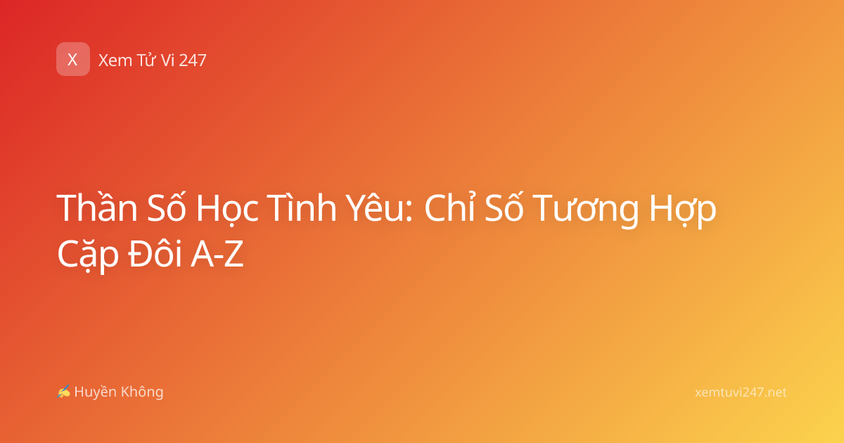 Thần Số Học Tình Yêu: Chỉ Số Tương Hợp Cặp Đôi A-Z