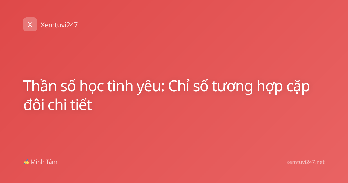 Thần số học tình yêu: Chỉ số tương hợp cặp đôi chi tiết