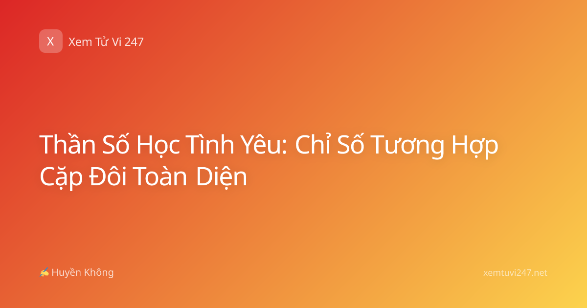 Thần Số Học Tình Yêu: Chỉ Số Tương Hợp Cặp Đôi Toàn Diện