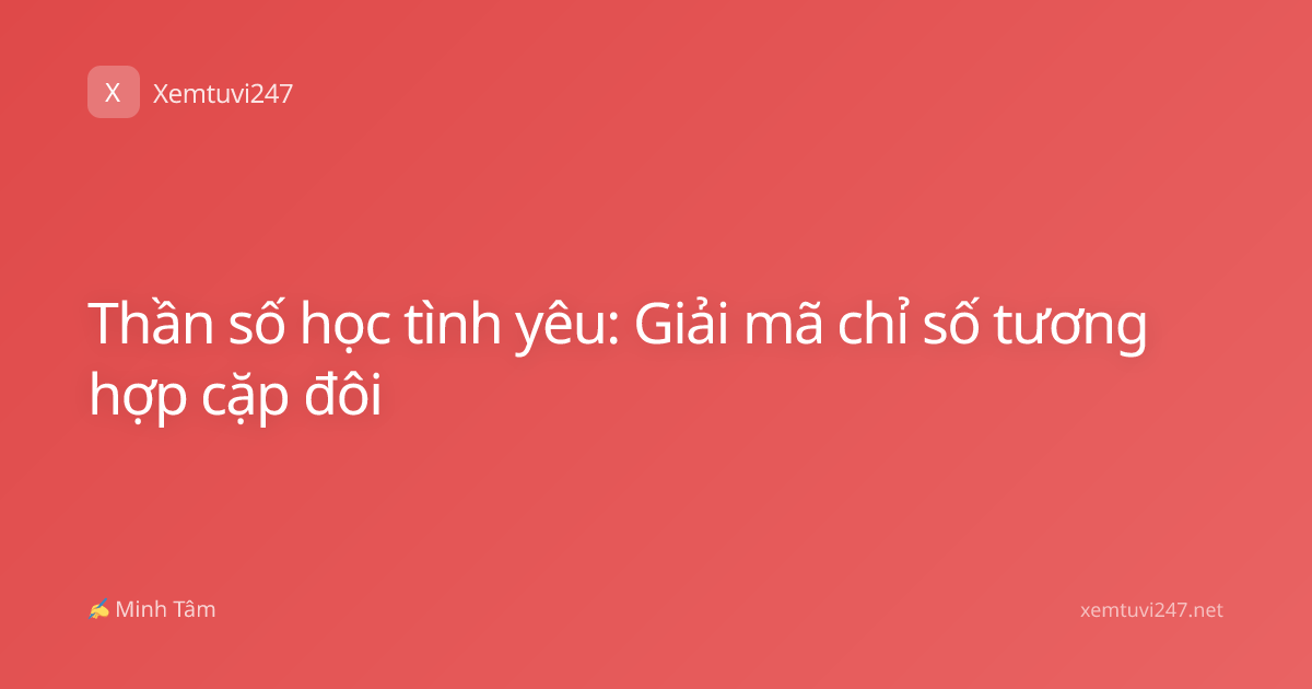 Thần số học tình yêu: Giải mã chỉ số tương hợp cặp đôi