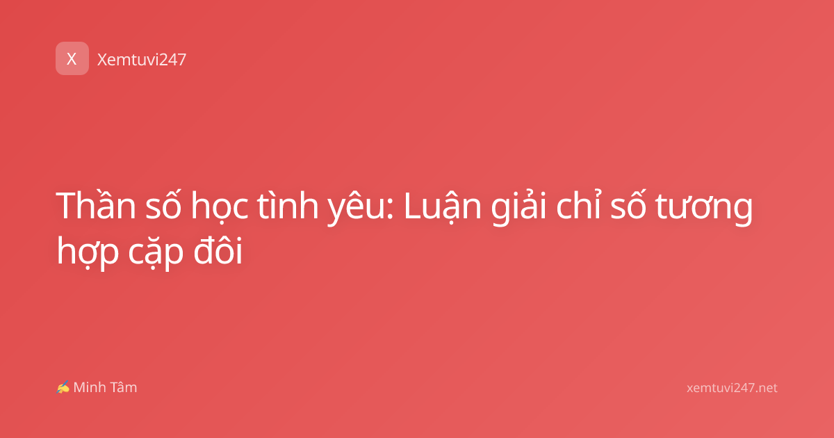 Thần số học tình yêu: Luận giải chỉ số tương hợp cặp đôi