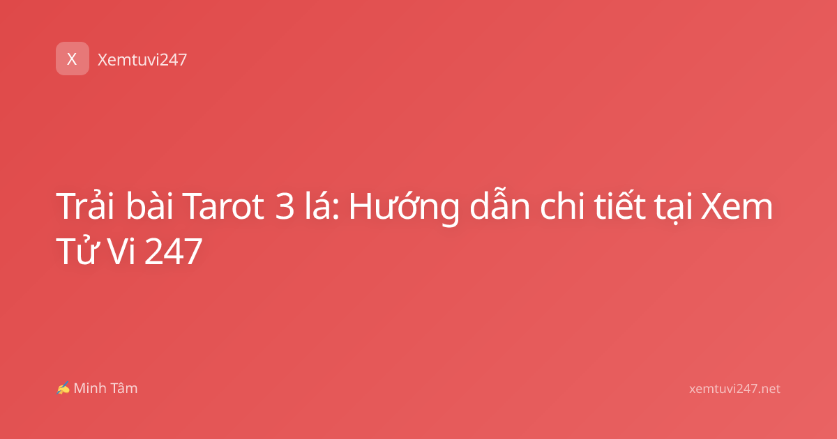 Trải bài Tarot 3 lá: Hướng dẫn chi tiết tại Xem Tử Vi 247