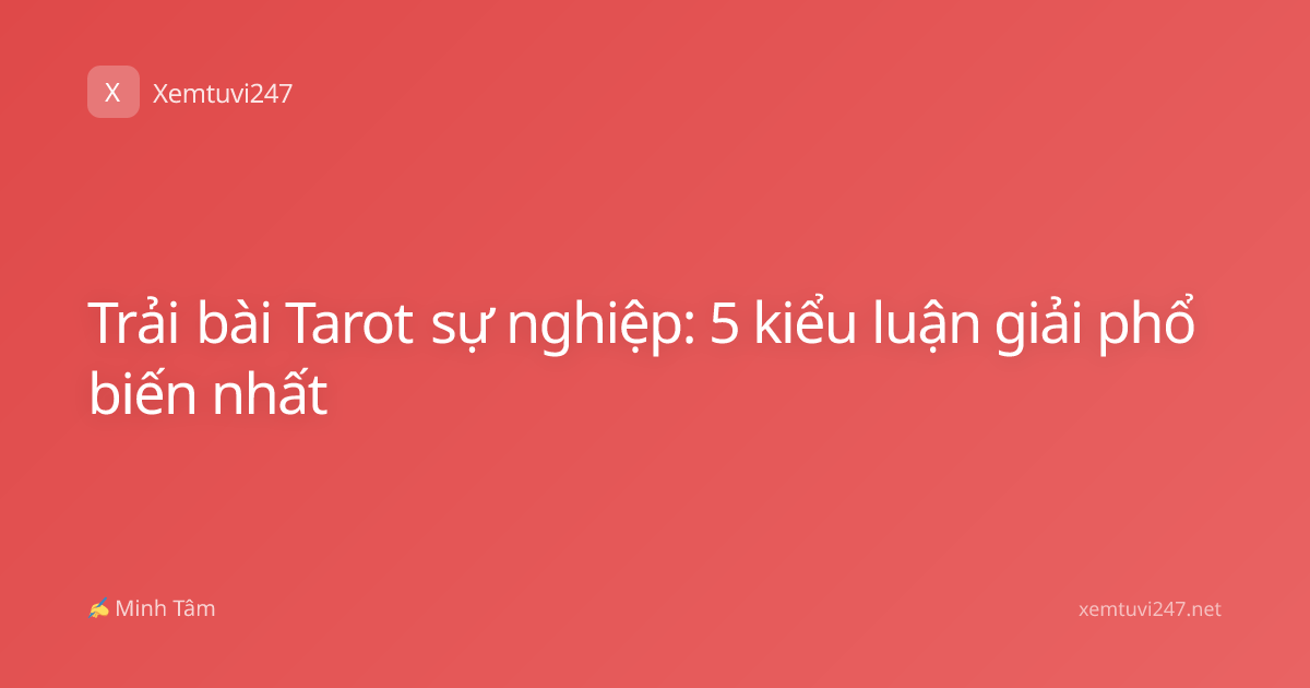 Trải bài Tarot sự nghiệp: 5 kiểu luận giải phổ biến nhất