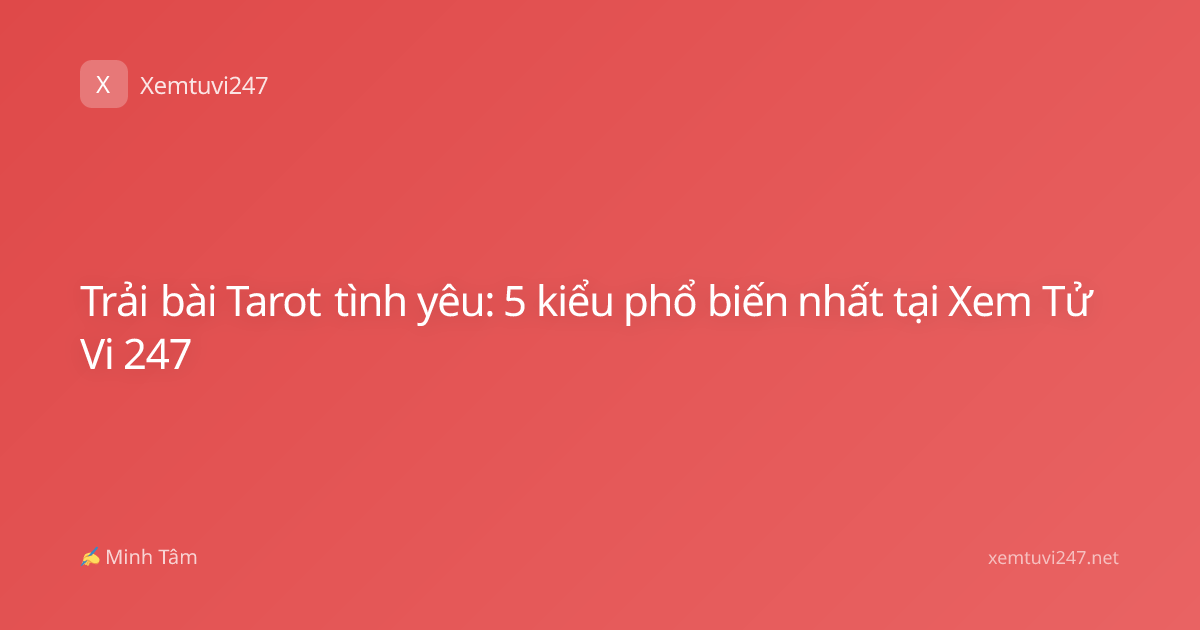 Trải bài Tarot tình yêu: 5 kiểu phổ biến nhất tại Xem Tử Vi 247