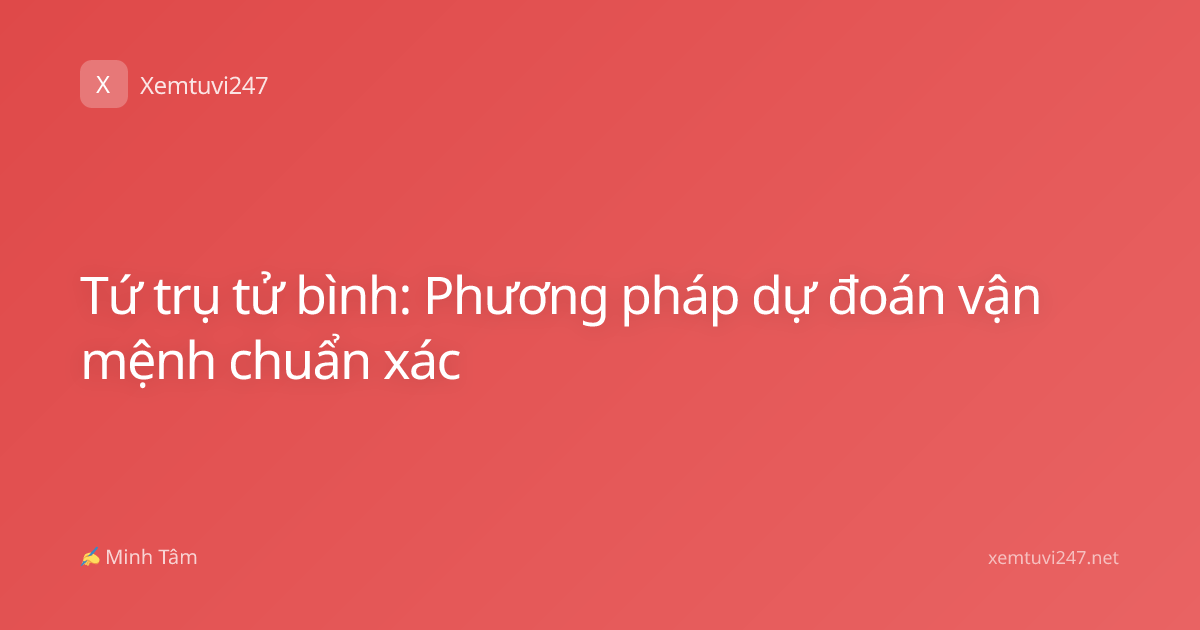 Tứ trụ tử bình: Phương pháp dự đoán vận mệnh chuẩn xác