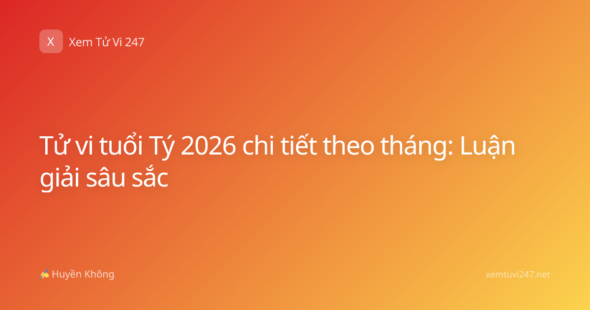 Tử vi tuổi Tý 2026 chi tiết theo tháng: Luận giải sâu sắc