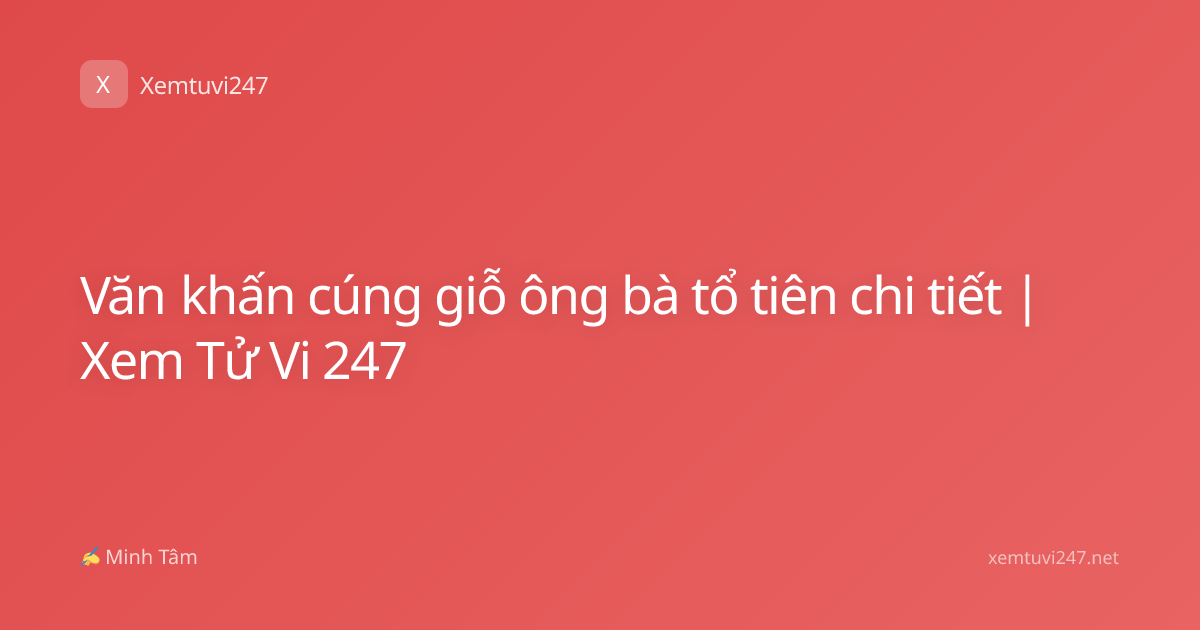 Văn khấn cúng giỗ ông bà tổ tiên chi tiết | Xem Tử Vi 247