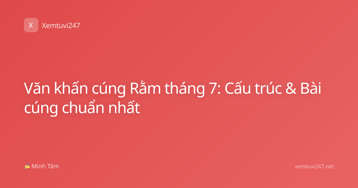 Văn khấn cúng Rằm tháng 7: Cấu trúc & Bài cúng chuẩn nhất