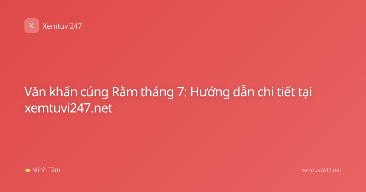 Văn khấn cúng Rằm tháng 7: Hướng dẫn chi tiết tại xemtuvi247.net