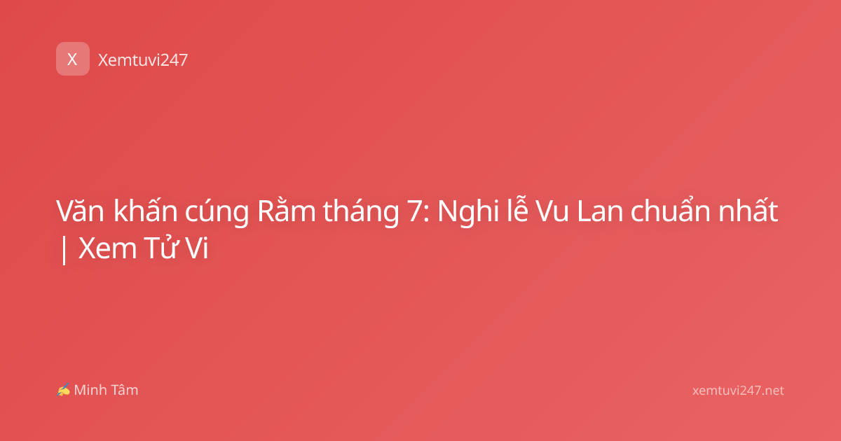 Văn khấn cúng Rằm tháng 7: Nghi lễ Vu Lan chuẩn nhất | Xem Tử Vi