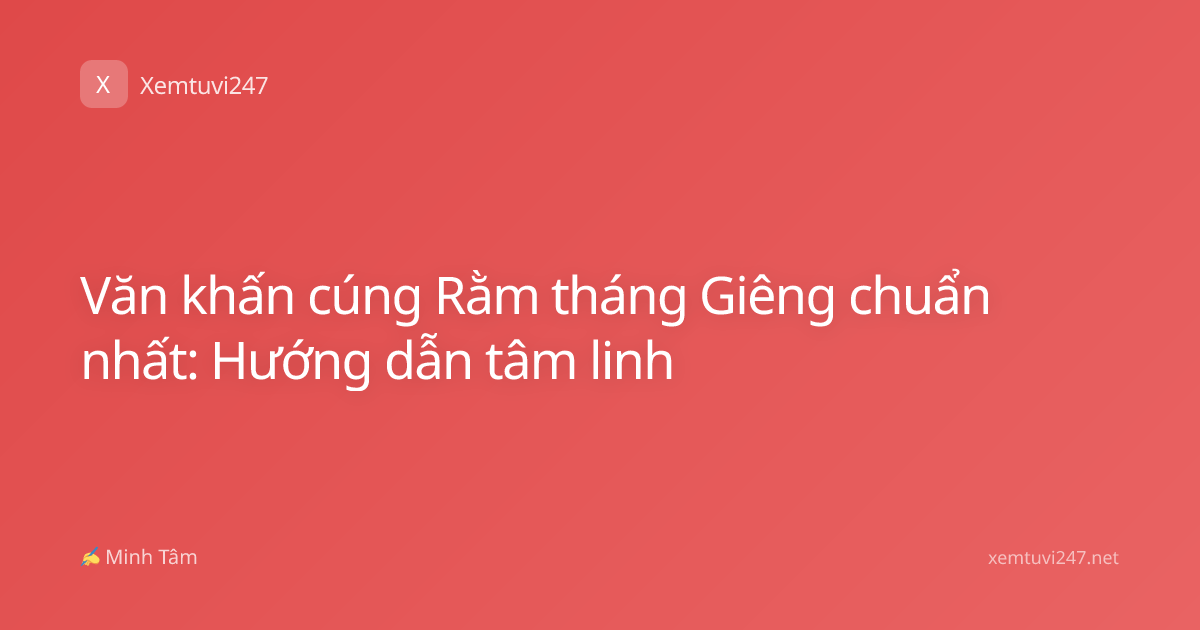 Văn khấn cúng Rằm tháng Giêng chuẩn nhất: Hướng dẫn tâm linh
