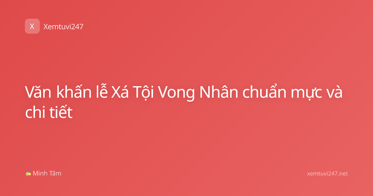 Văn khấn lễ Xá Tội Vong Nhân chuẩn mực và chi tiết