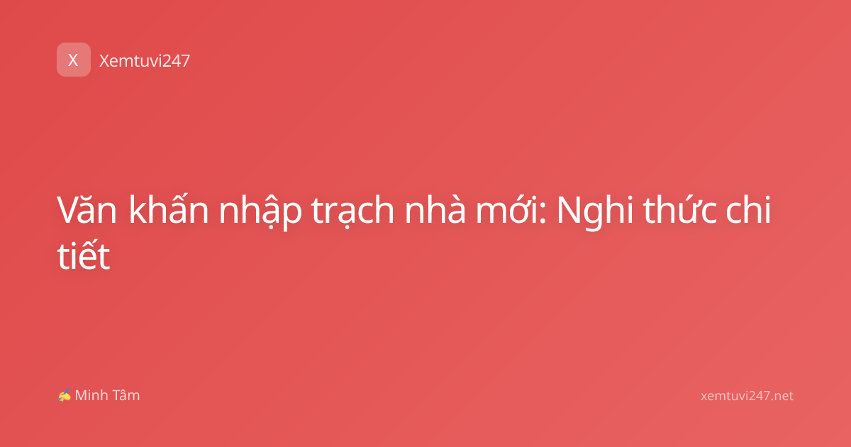 Văn khấn nhập trạch nhà mới: Nghi thức chi tiết