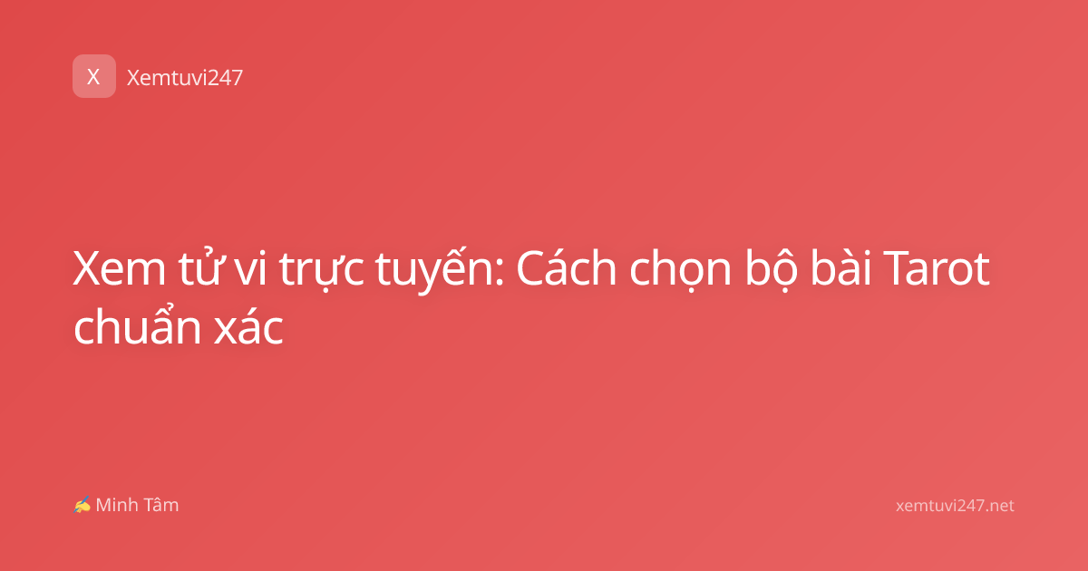 Xem tử vi trực tuyến: Cách chọn bộ bài Tarot chuẩn xác