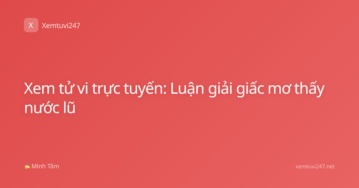 Xem tử vi trực tuyến: Luận giải giấc mơ thấy nước lũ