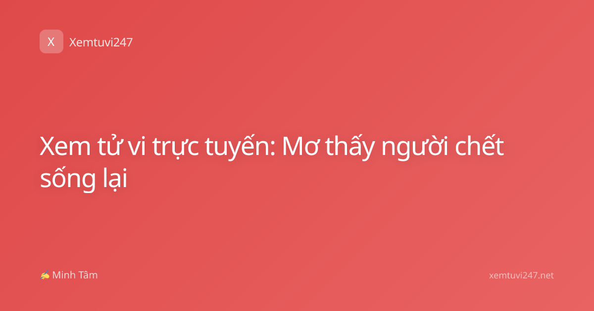 Xem tử vi trực tuyến: Mơ thấy người chết sống lại