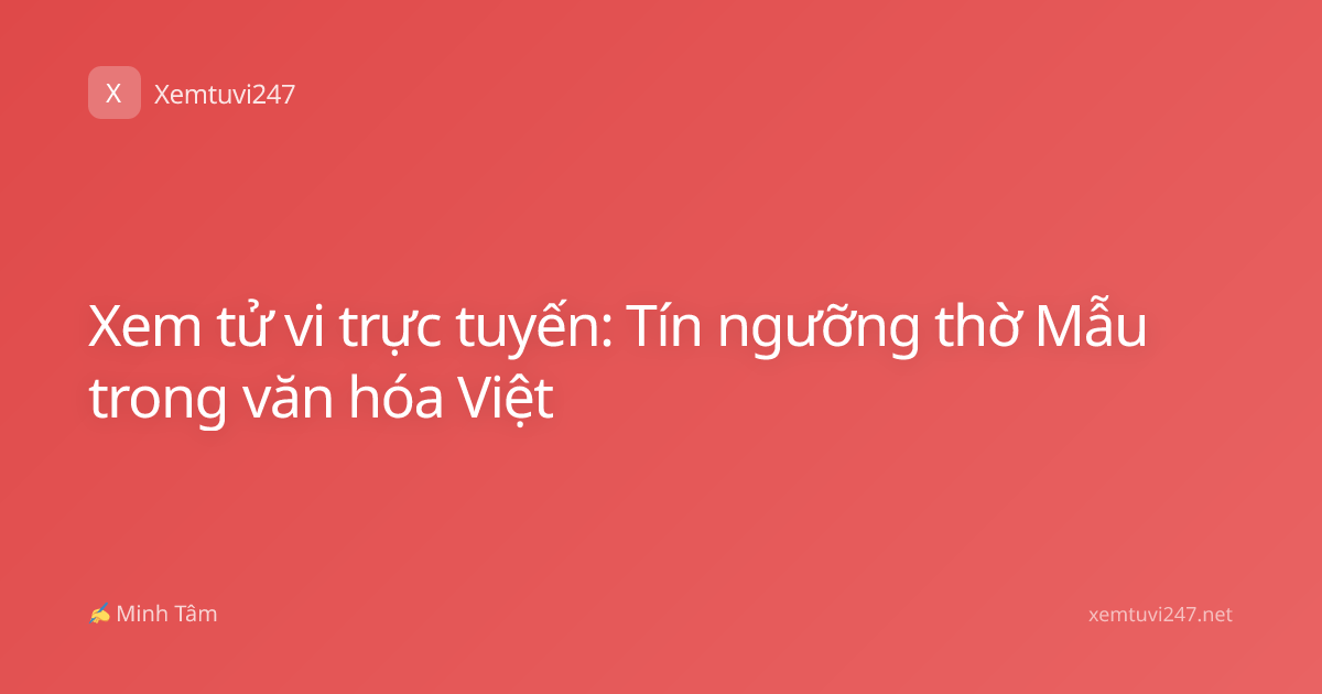 Xem tử vi trực tuyến: Tín ngưỡng thờ Mẫu trong văn hóa Việt