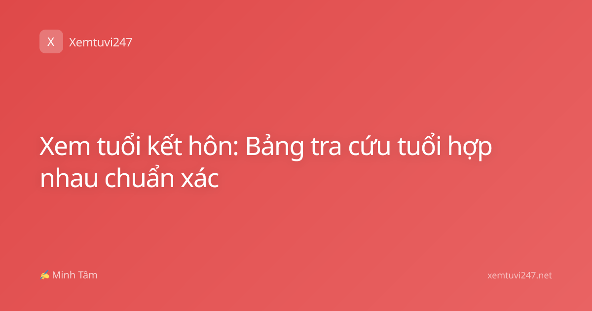 Xem tuổi kết hôn: Bảng tra cứu tuổi hợp nhau chuẩn xác