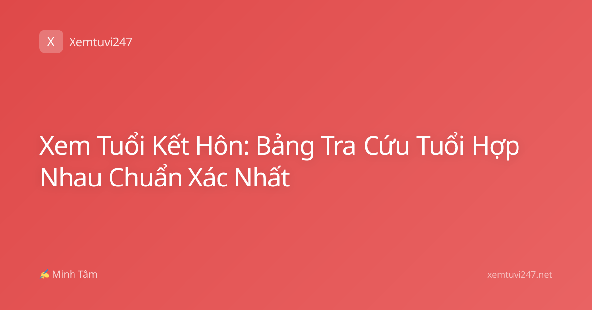 Xem Tuổi Kết Hôn: Bảng Tra Cứu Tuổi Hợp Nhau Chuẩn Xác Nhất