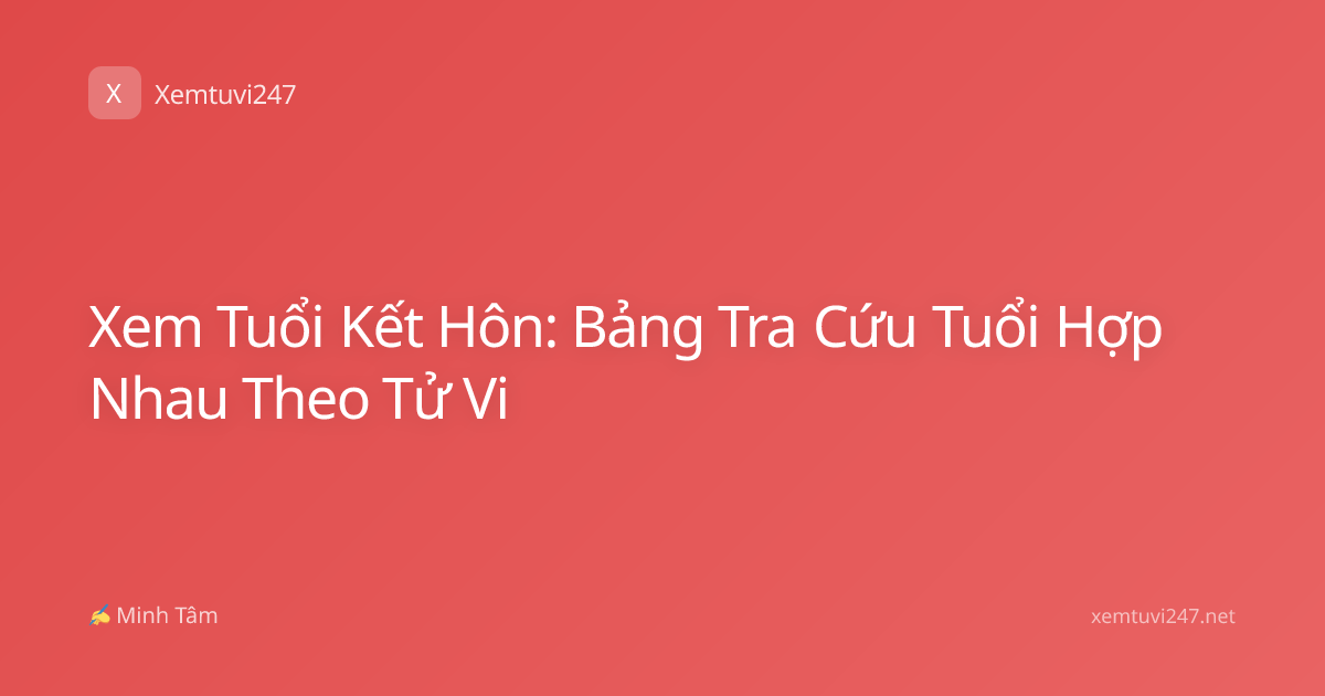 Xem Tuổi Kết Hôn: Bảng Tra Cứu Tuổi Hợp Nhau Theo Tử Vi