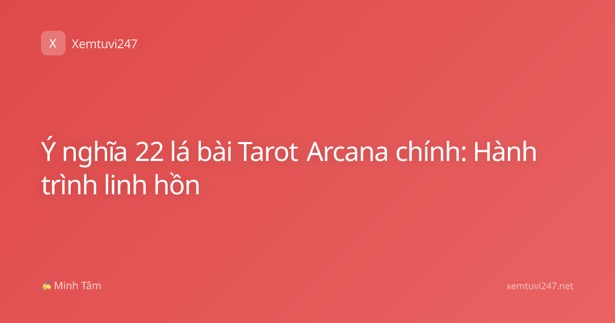 Ý nghĩa 22 lá bài Tarot Arcana chính: Hành trình linh hồn