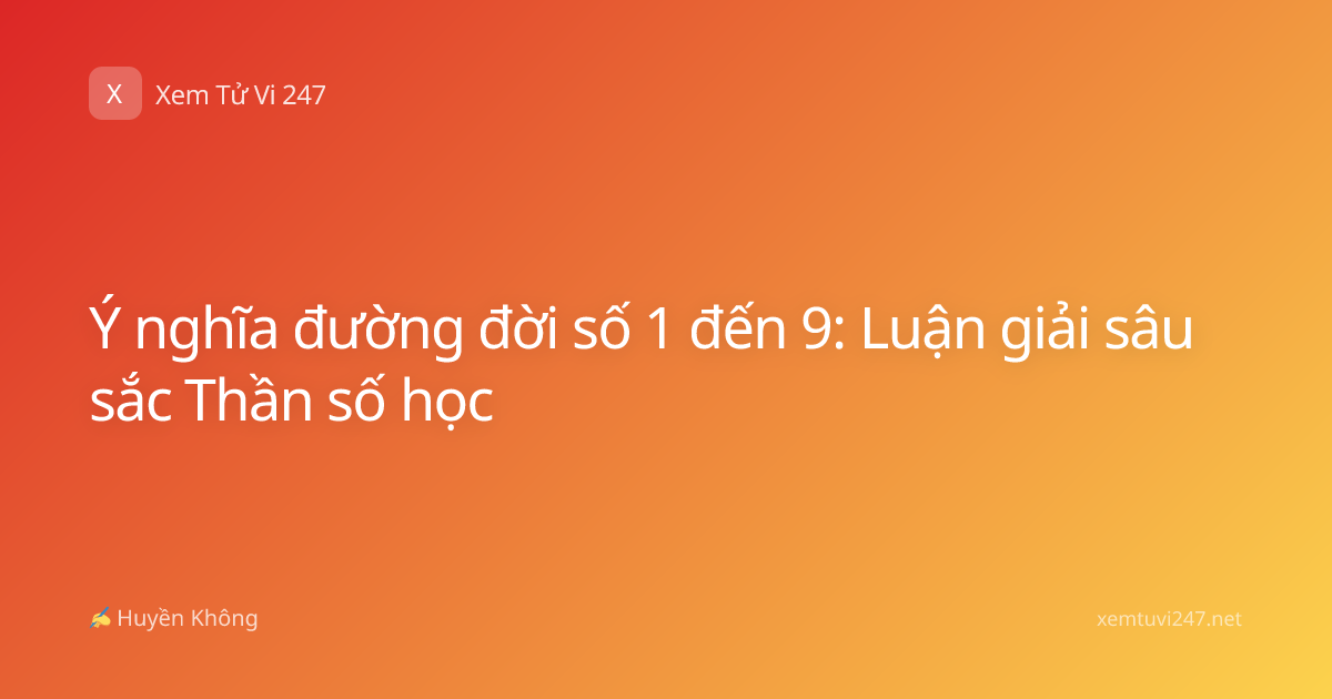 Ý nghĩa đường đời số 1 đến 9: Luận giải sâu sắc Thần số học
