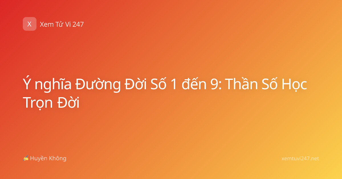 Ý nghĩa Đường Đời Số 1 đến 9: Thần Số Học Trọn Đời